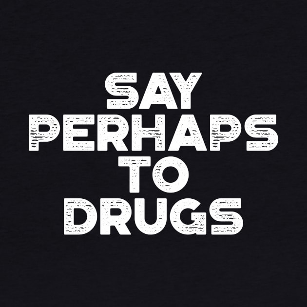 Say Perhaps To Drugs White Funny by truffela